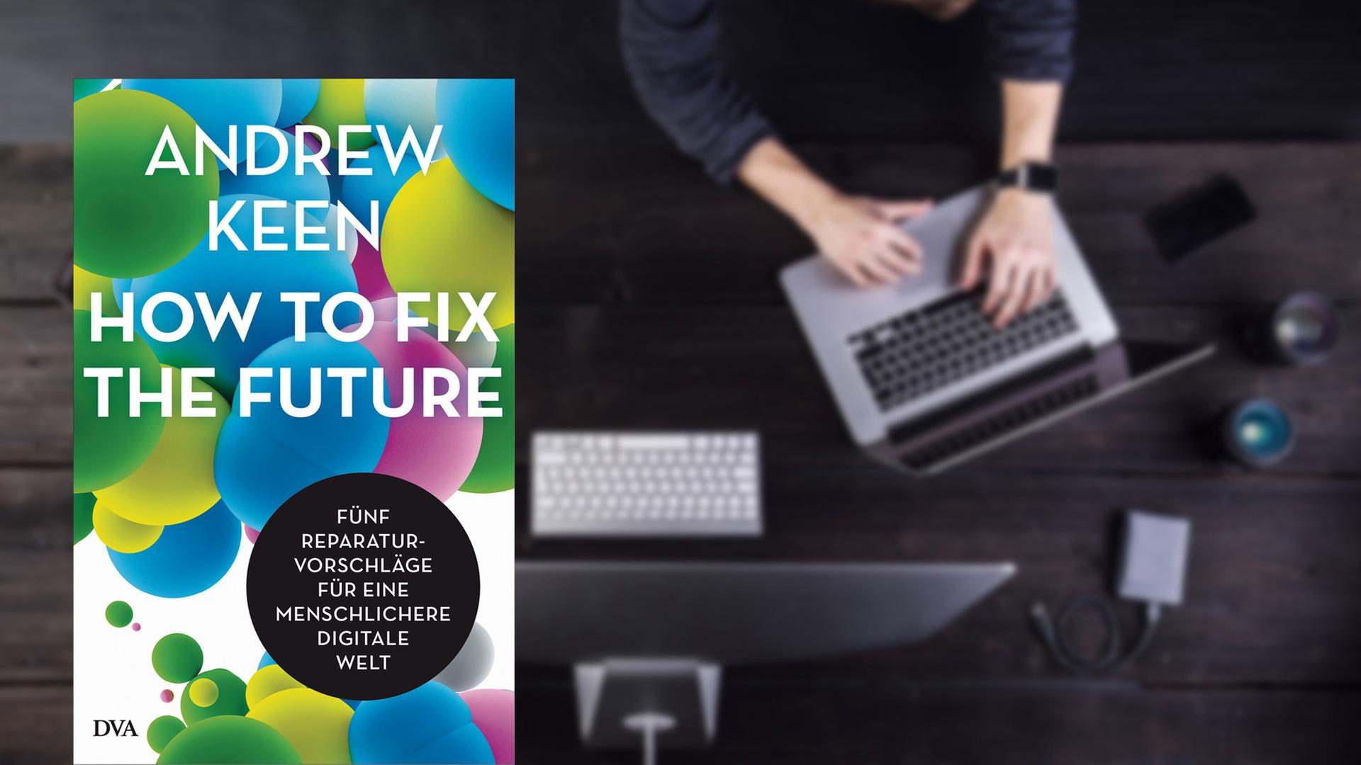 Buchcover: Andrew Keen: "How to fix the future. Fünf Reparaturvorschläge für eine menschlichere digitale Welt" (DVA)