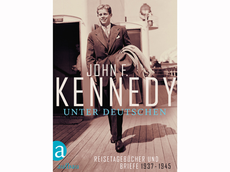 Cover: John F. Kennedy "Unter Deutschen. Reisetagebücher und Briefe 1937-1945"