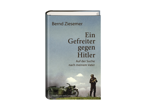 Cover: "Ein Gefreiter gegen Hitler. Auf der Suche nach meinem Vater" von Bernd Ziesemer
