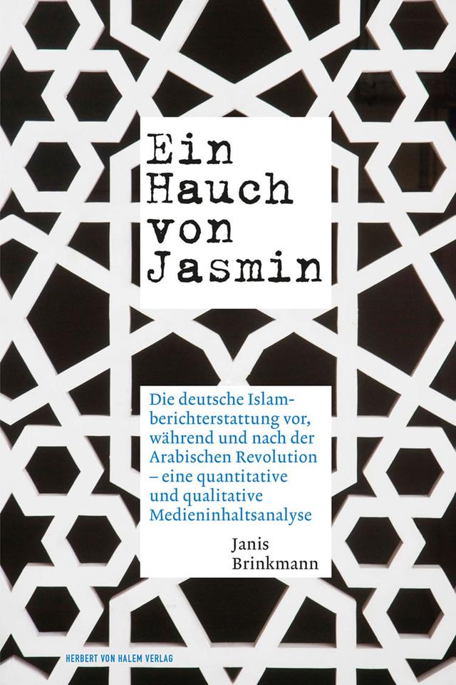 Janis Brinkmann: „Ein Hauch von Jasmin. Die deutsche Islamberichterstattung vor, während und nach der Arabischen Revolution – eine quantitative und qualitative Medieninhaltsanalyse."