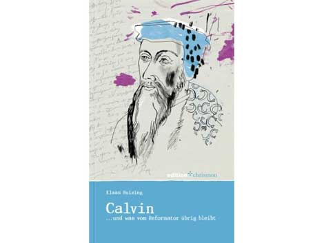 Klaas Huizing: "Calvin...und was vom Reformator übrig bleibt"