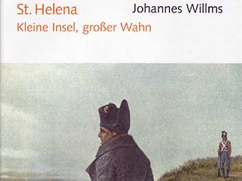 Johannes Willms: "St. Helena - Kleine Insel, großer Wahn"