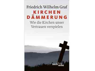 Friedrich Wilhelm Graf: Kirchendämmerung, Wie die Kirchen unser vertrauen verspielen, C.H. Beck