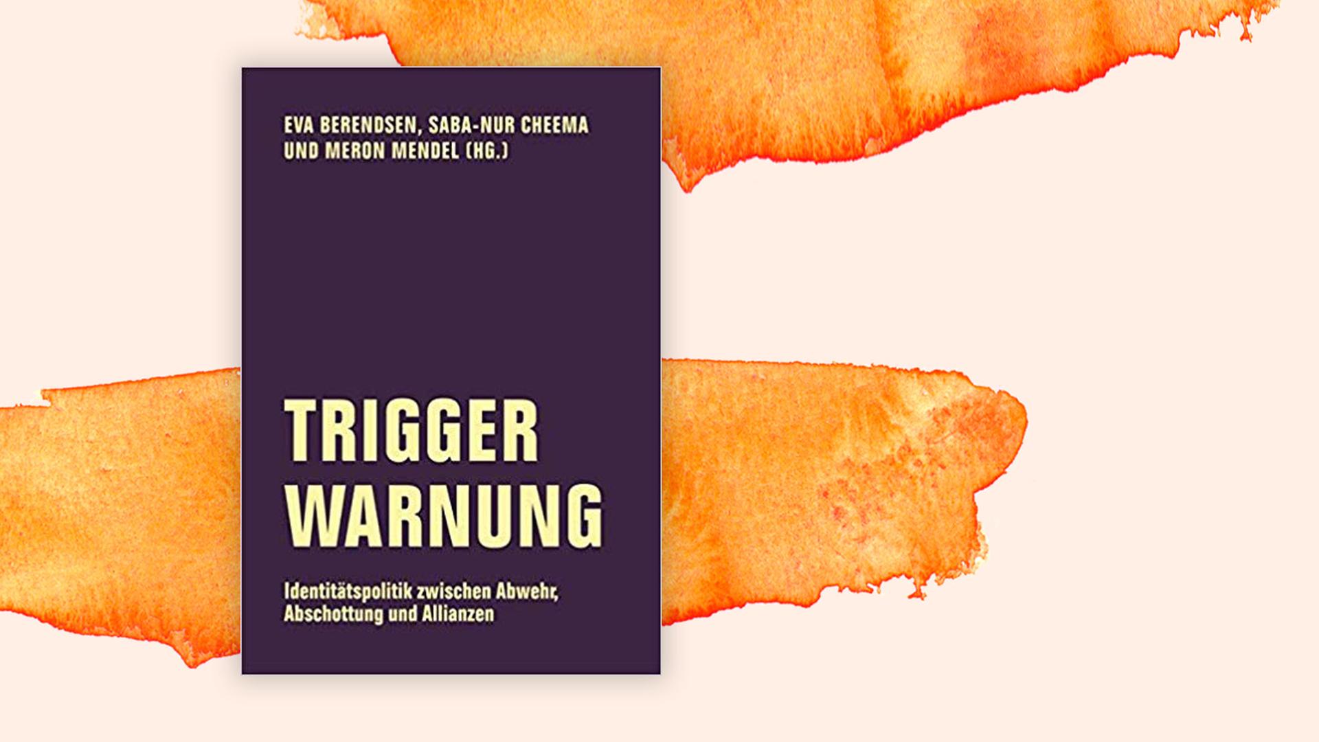"Trigger Warnung. Identitätspolitik zwischen Abwehr, Abschottung und Allianzen" herausgegeben von Eva Berendsen, Saba-Nur Cheema, Meron Mendel