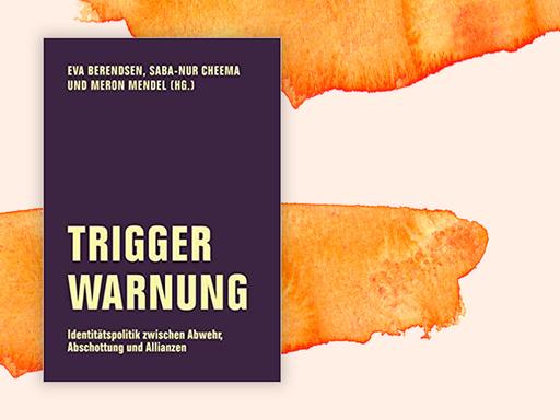 "Trigger Warnung. Identitätspolitik zwischen Abwehr, Abschottung und Allianzen" herausgegeben von Eva Berendsen, Saba-Nur Cheema, Meron Mendel "Trigger Warnung. Identitätspolitik zwischen Abwehr, Abschottung und Allianzen" herausgegeben von Eva Berendsen, Saba-Nur Cheema, Meron Mendel