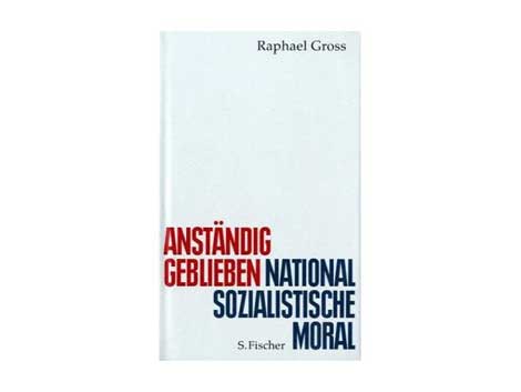 Cover "Anständig geblieben. Nationalsozialistische Moral" von Raphael Gross