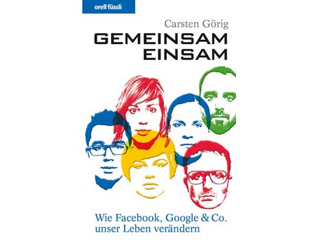 Cover: "Gemeinsam einsam - Wie Facebook, Google & Co. unser Leben verändern", von Carsten Görig