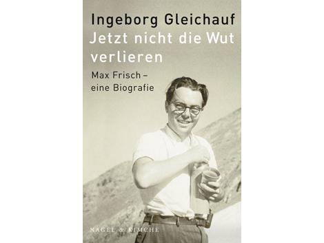Cover: Ingeborg Gleichauf: "Jetzt nicht die Wut verlieren. Max Frisch - eine Biografie".