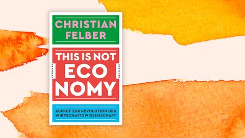 Cover von Christian Felber: "This is not Economy. Aufruf zur Revolution der Wirtschaftswissenschaft" vor einem Aquarell-Hintergrund