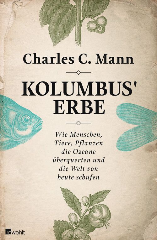 Kolumbus' Erbe - Wie Menschen Tiere, Pflanzen die Ozeane überquerten und die Welt von heute schufen Charles C. Mann Übersetzung: Hainer Kober ISBN 978-3498045241 Rowohlt, 816 Seiten, 34,95 Euro