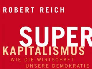 Robert Reich: Superkapitalismus Robert Reich: Superkapitalismus