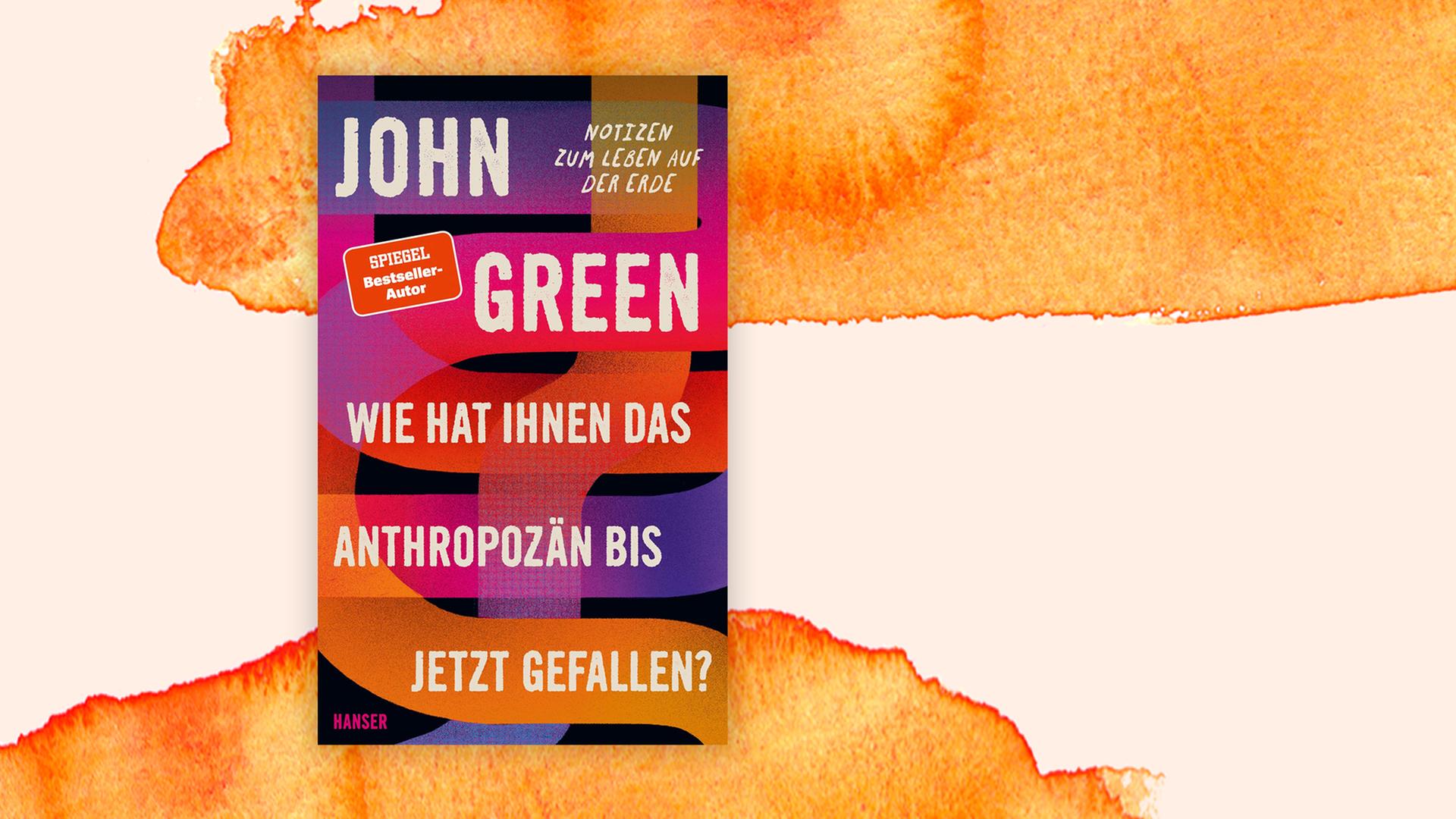 Buchcover: "Wie hat Ihnen das Anthropozän bis jetzt gefallen? Notizen zum Leben auf der Erde" von John Green