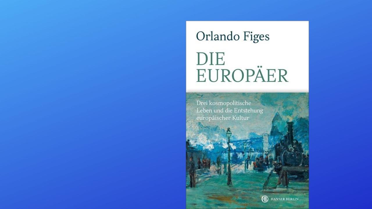 Buchcover: Orlando Figes: „Die Europäer. Drei kosmopolitische Leben und die Entstehung europäischer Kultur“