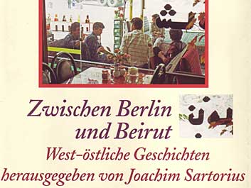 Joachim Sartorius, Hrsg.: Zwischen Berlin und Beirut Joachim Sartorius, Hrsg.: Zwischen Berlin und Beirut