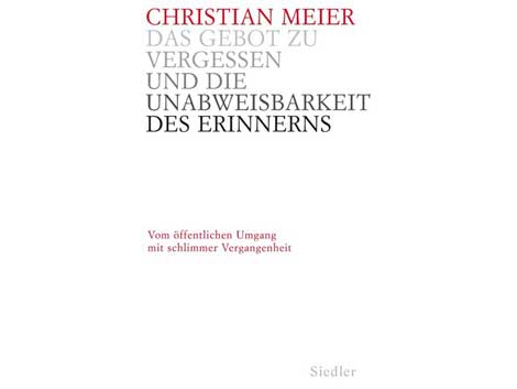 Cover von Christian Meier: "Das Gebot zu vergessen und die Unabweisbarkeit des Erinnerns"