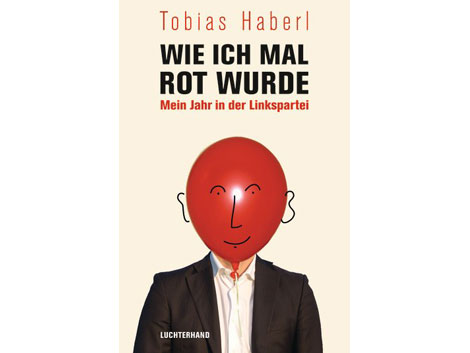 Cover: "Wie ich mal rot wurde. Mein Jahr in der Linkspartei", von Tobias Haberl