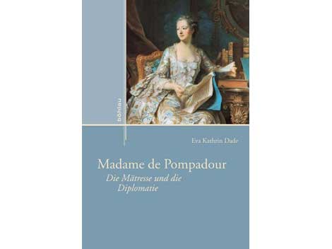Cover: "Eva Kathrin Dade: Madame de Pompadour. Die Mätresse und die Diplomatie"