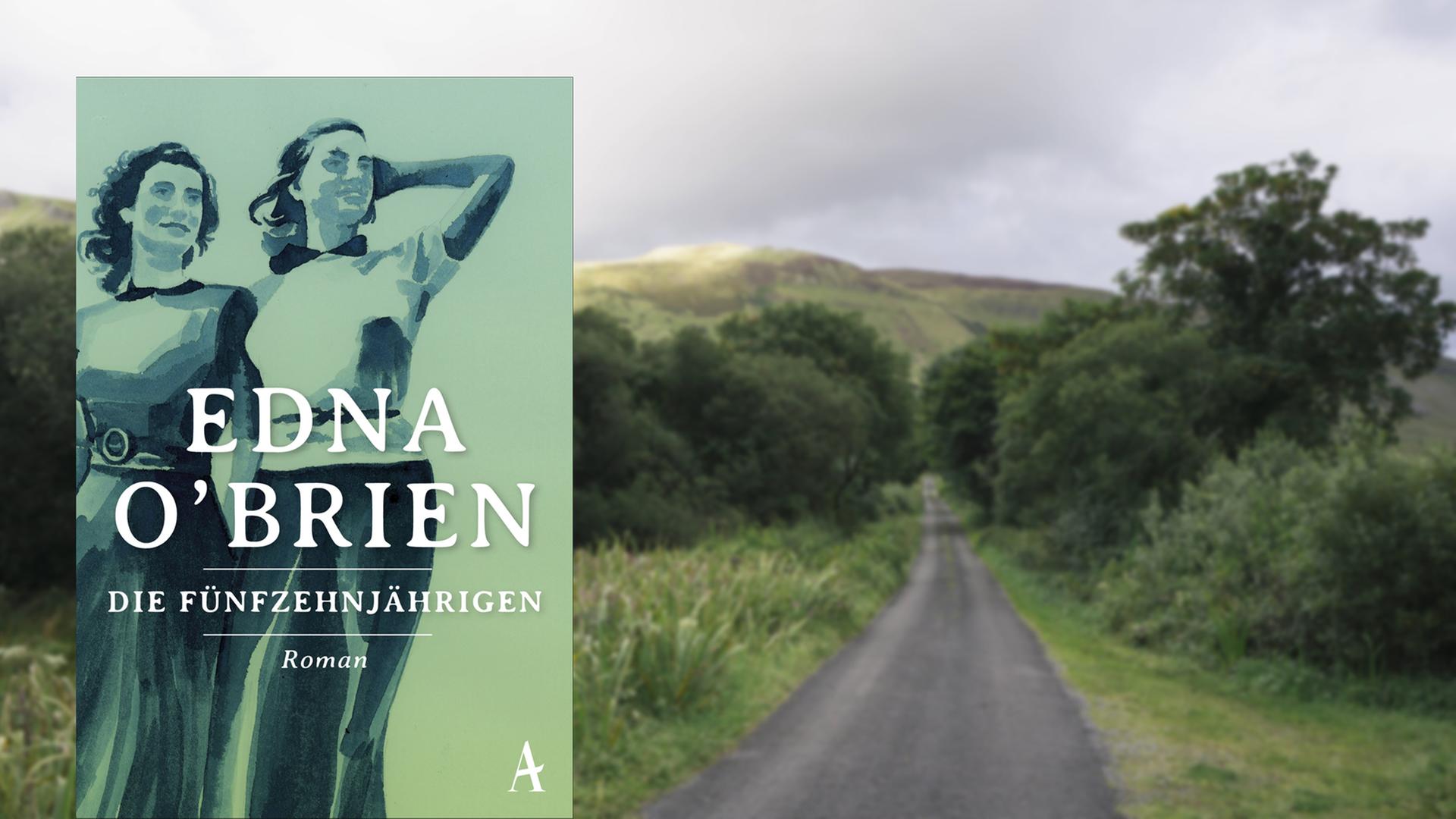 Buchcover Edna O’Brien: „Die Fünfzehnjährigen". Im Hintergrund eine Straße, die durch die irische Hügellandschaft führt.