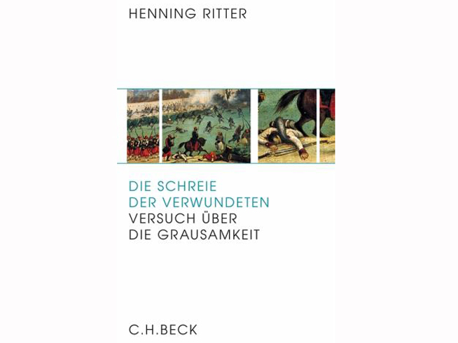 Cover: Henning Ritter - Die Schreie der Verwundeten (C.H. Beck) Cover: Henning Ritter - Die Schreie der Verwundeten (C.H. Beck)