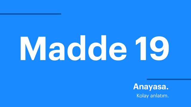 Anayasa. Kolay anlatım. Madde 19.