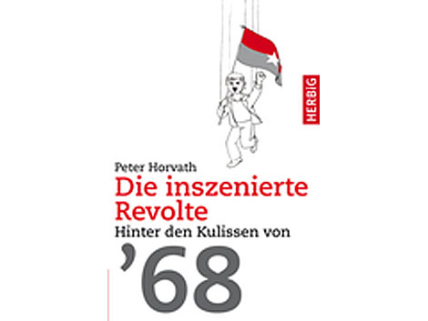 Cover: "Die inszenierte Revolte. Hinter den Kulissen von 68" von Peter Horvath