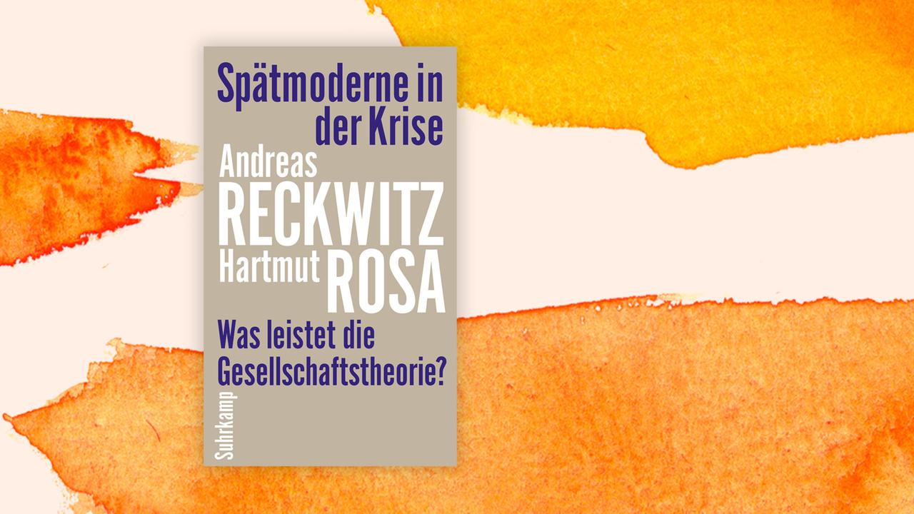 Das Cover des Buches von Andreas Reckwitz und Hartmut Rosa "Spätmoderne in der Krise. Was leistet die Gesellschaftstheorie?" auf orange-weißem Grund.