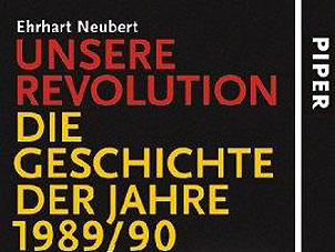 Ehrhart Neubert: Unsere Revolution - Die Geschichte der Jahre 1989/90 Ehrhart Neubert: Unsere Revolution - Die Geschichte der Jahre 1989/90