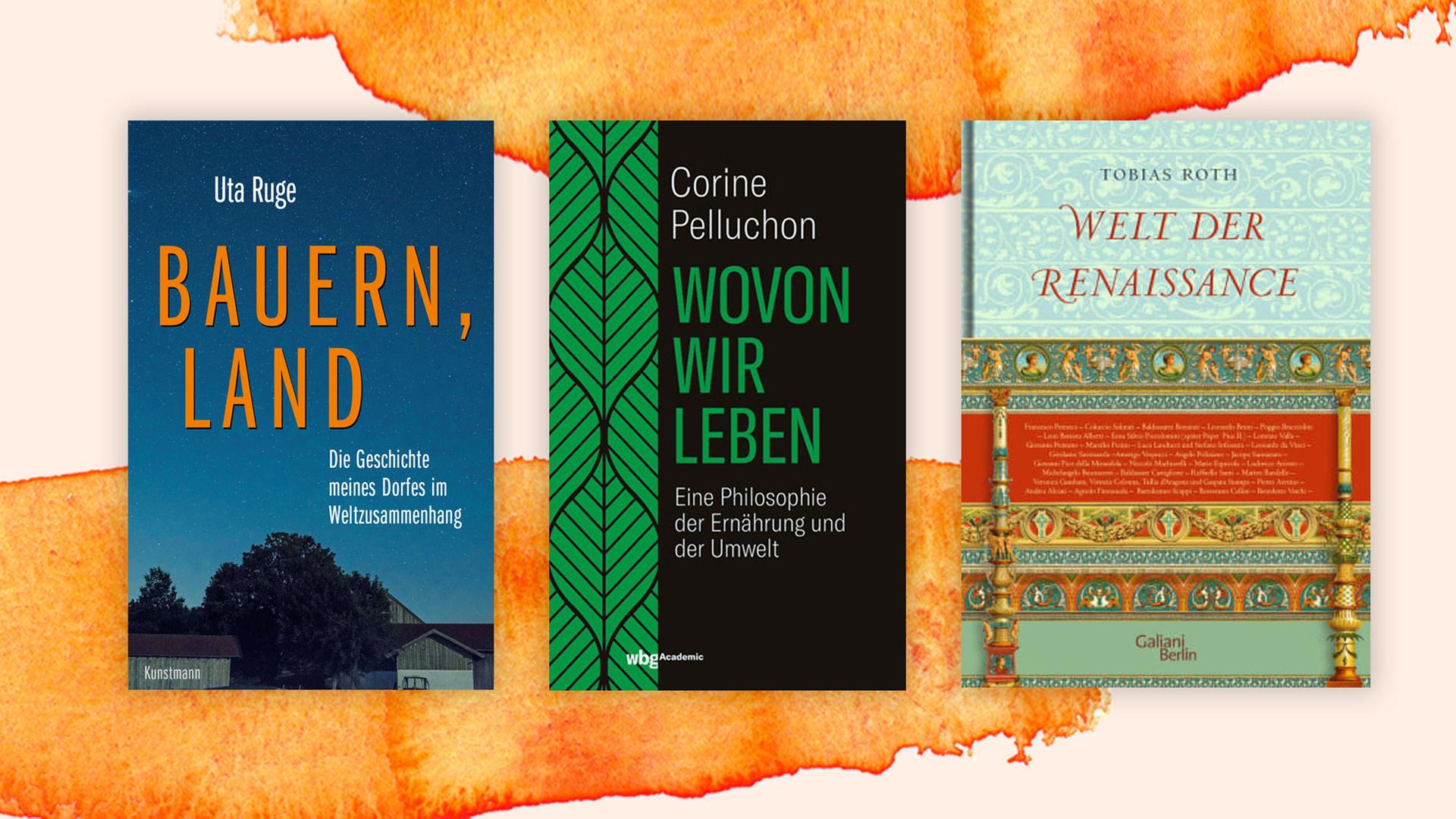 Coverabbildung der Bücher Uta Ruge "Bauern, Land", Corine Pelluchon: "Wovon wir leben" und Tobias Roth: "Welt der Renaissance".