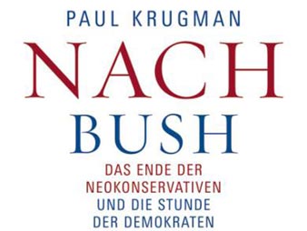 Paul Krugmann: Nach Bush - Das Ende der Neokonservativen und die Stunde der Demokraten