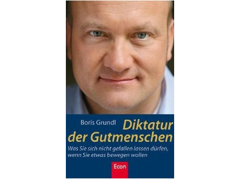 Buchcover: Boris Grundl: "Diktatur der Gutmenschen. Was Sie sich nicht gefallen lassen dürfen, wenn Sie etwas bewegen wollen", Econ Verlag Buchcover: Boris Grundl: "Diktatur der Gutmenschen. Was Sie sich nicht gefallen lassen dürfen, wenn Sie etwas bewegen wollen", Econ Verlag