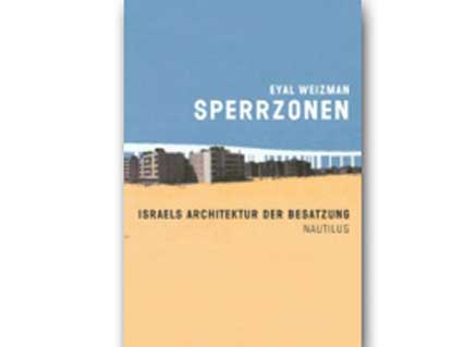 Cover: "Eyal Weizman: Sperrzonen - Israels Architektur der Besatzung" Cover: "Eyal Weizman: Sperrzonen - Israels Architektur der Besatzung"