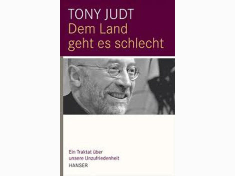 Cover: Tony Judt "Dem Land geht es schlecht. Ein Traktat über unsere Unzufriedenheit". Hanser 2011