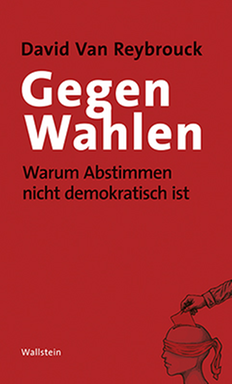 Cover von David Van Reybrouck: "Gegen Wahlen. Warum Abstimmen nicht demokratisch ist"