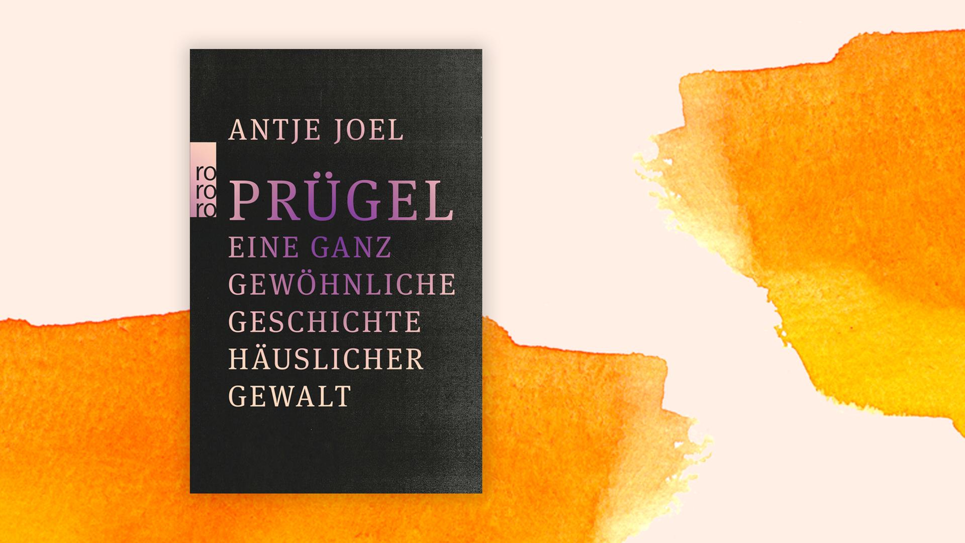 Cover des Buches Antje Joel: „Prügel – Eine ganz gewöhnliche Geschichte häuslicher Gewalt“ vor einem Aquarellhintergrund.