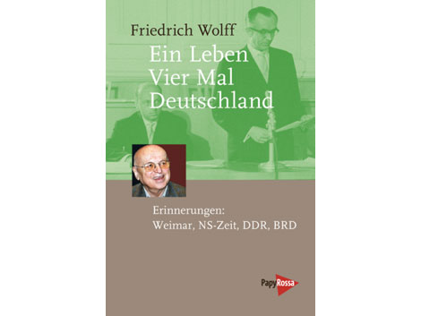 Friedrich Wolff: Ein Leben - vier Mal Deutschland"