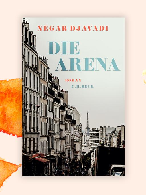Négar Djavadis Buch „Die Arena“: Das Cover zeigt einen Straßenzug von Paris - im Hintergrund ist der Eiffelturm zu erkennen