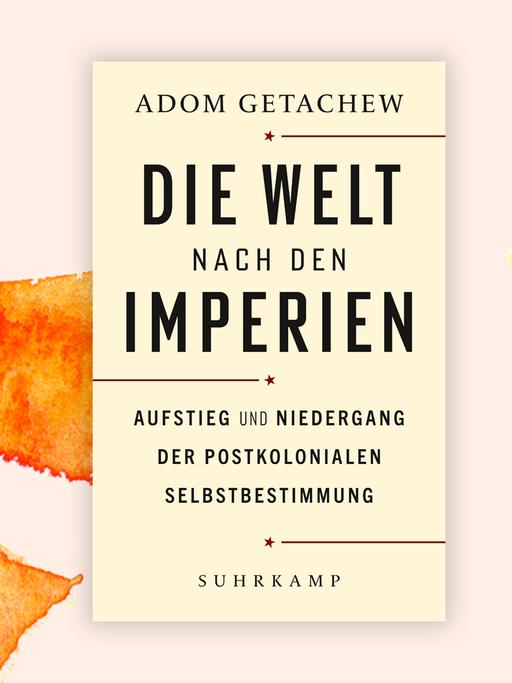 Auf dem Buchcover "Die Welt nach den Imperien" von Adom Getachew sind Buchtitetl und Name des Autors zu lesen.