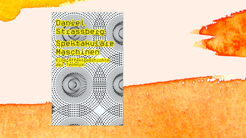 Das Cover des Buches von Daniel Strassberg "Spektakuläre Maschinen. Eine Affektgeschichte der Technik"