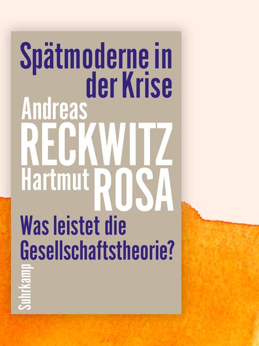 Cover des Buches "Spätmoderne in der Krise. Was leistet die Gesellschaftstheorie?" von Hartmut Rosa und Andreas Reckwitz.