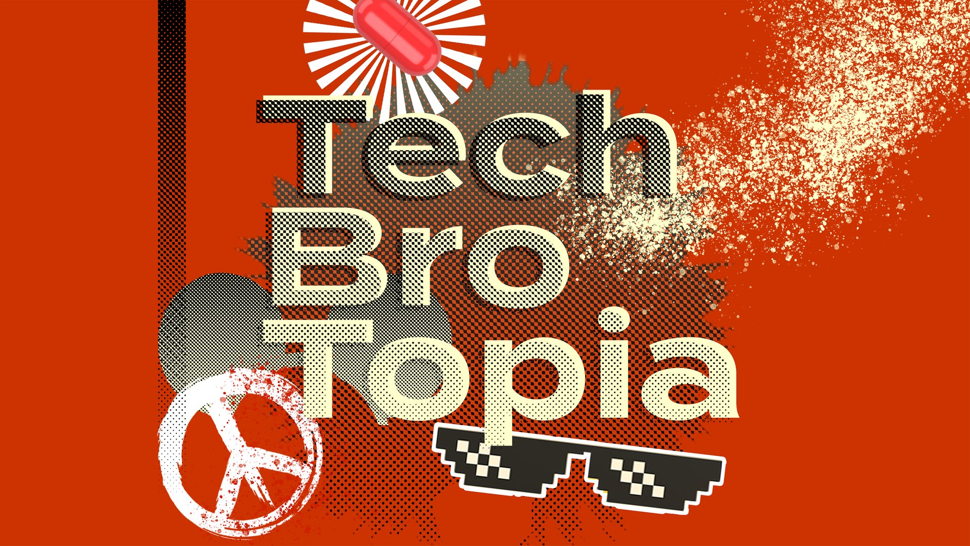 Auf rotem Grund steht das gelbe Wort "Tech Bro Topia", was von einem Raster überzogen ist. Auf der Fläche schweben außerdem eine rote Pille mit Heiligenschein, ein Peacezeichen und eine aufgerasterte Brille. Auf rotem Grund steht das gelbe Wort "Tech Bro Topia", was von einem Raster überzogen ist. Auf der Fläche schweben außerdem eine rote Pille mit Heiligenschein, ein Peacezeichen und eine aufgerasterte Brille.