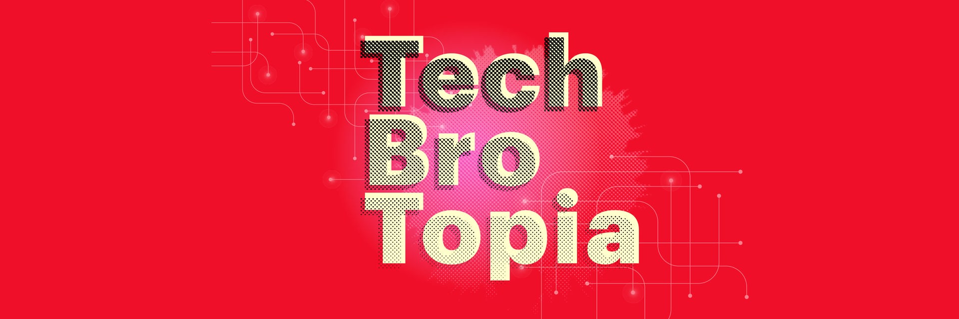 Auf rotem Grund steht das gelbe Wort "Tech Bro Topia", was von einem Raster überzogen ist. Auf rotem Grund steht das gelbe Wort "Tech Bro Topia", was von einem Raster überzogen ist.