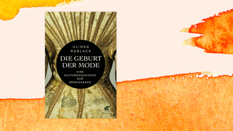 Cover des Buchs „Die Geburt der Mode. Eine Kulturgeschichte der Renaissance" von Ulinka  Rublack vor organgefarbenem Hintergrund.