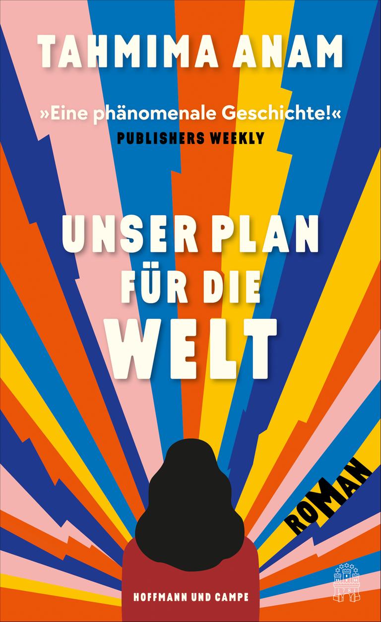 Das Cover des Buches "Unser Plan für die Welt" der Autorin Tahmina Anam. Zu sehen ist der stilisierte Hinterkopf einer Frau, die auf sehr bunte, blitzartige Formen blickt. 