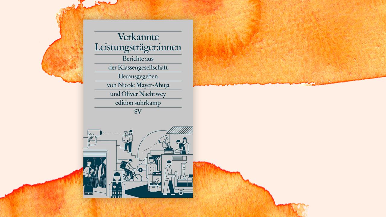 Das Cover des von Nicole Mayer-Ahuja und Oliver Nachtwey herausgegebenen Buches "Verkannte Leistungsträger:innen. Berichte aus der Klassengesellschaft" auf orange-weißem Hintergrund.