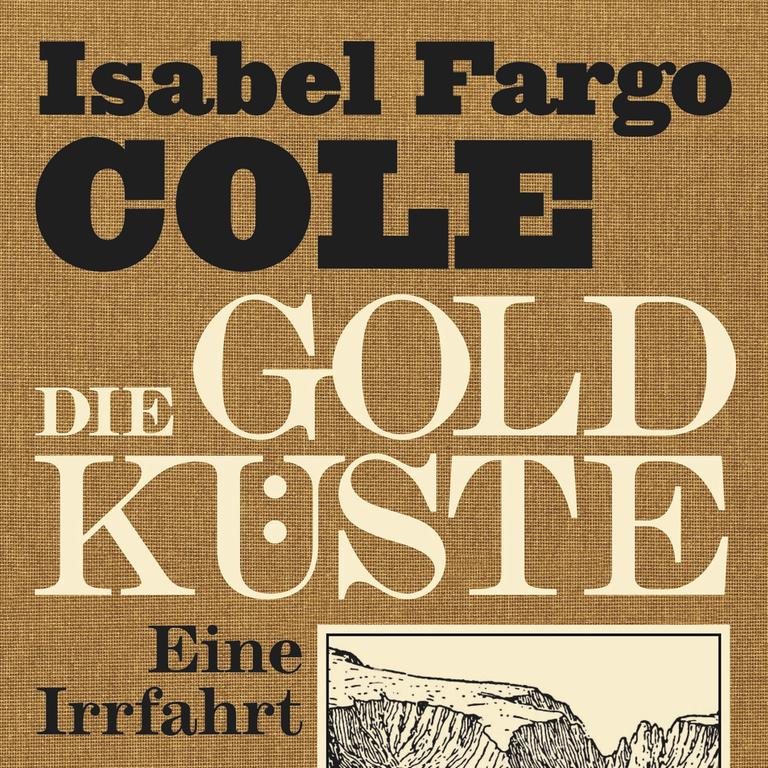 Das Cover des Buches "Die Goldküste. Ein Irrfahrt" von Isabel Fargo Cole. Das Cover ist gold-beige-farben und mit einer alten Zeichnung illustriert. Das Cover des Buches "Die Goldküste. Ein Irrfahrt" von Isabel Fargo Cole. Das Cover ist gold-beige-farben und mit einer alten Zeichnung illustriert.