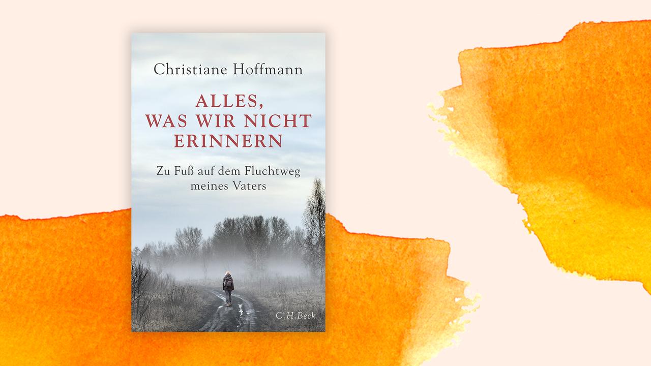 Buchcover zu Christiane Hoffmanns "Alles, was wir nicht erinnern. Zu Fuß auf dem Fluchtweg meines Vaters".